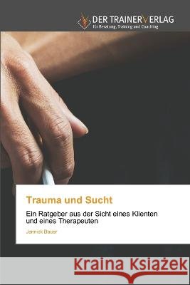 Trauma und Sucht Jannick Bauer   9786200770448