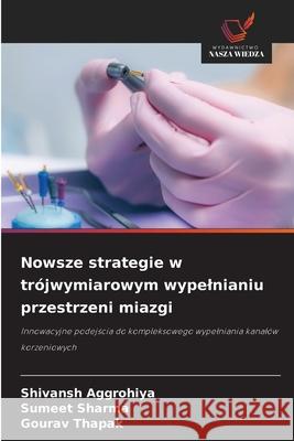 Nowsze strategie w trójwymiarowym wypelnianiu przestrzeni miazgi Aggrohiya, Shivansh, Sharma, Sumeet, Thapak, Gourav 9786200771117