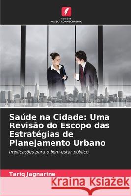 Saúde na Cidade: Uma Revisão do Escopo das Estratégias de Planejamento Urbano Jagnarine, Tariq 9786200771155