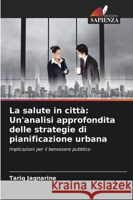 La salute in città: Un'analisi approfondita delle strategie di pianificazione urbana Jagnarine, Tariq 9786200771254