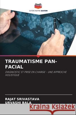 TRAUMATISME PAN-FACIAL SRIVASTAVA, RAJAT, Bala, Urvashi 9786200771667
