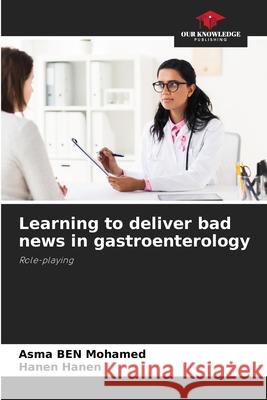 Learning to deliver bad news in gastroenterology Ben Mohamed, Asma, Hanen, Hanen 9786200771902