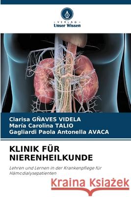 KLINIK FÜR NIERENHEILKUNDE GÑAVES VIDELA, Clarisa, Talio, Maria Carolina, AVACA, Gagliardi Paola Antonella 9786200772190 Verlag Unser Wissen
