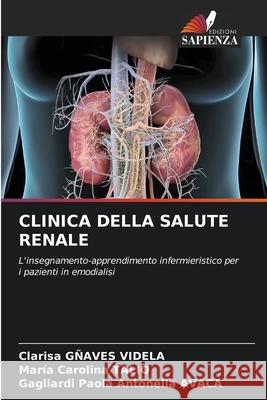 CLINICA DELLA SALUTE RENALE GÑAVES VIDELA, Clarisa, Talio, Maria Carolina, AVACA, Gagliardi Paola Antonella 9786200772299 Edizioni Sapienza