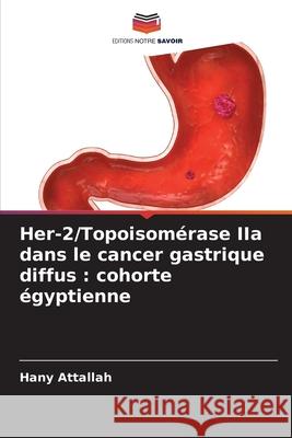 Her-2/Topoisomérase IIa dans le cancer gastrique diffus : cohorte égyptienne Attallah, Hany 9786200773333