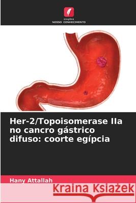 Her-2/Topoisomerase IIa no cancro gástrico difuso: coorte egípcia Attallah, Hany 9786200773395