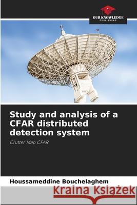 Study and analysis of a CFAR distributed detection system Bouchelaghem, Houssameddine 9786200774521 Our Knowledge Publishing