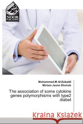 The association of some cytokine genes polymorphisms with type2 diabet Mohammed M Al-Zubaidi, Miriam Jasim Shehab 9786200776242 Noor Publishing