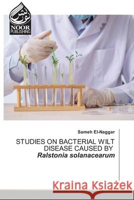 STUDIES ON BACTERIAL WILT DISEASE CAUSED BY Ralstonia solanacearum El-Naggar, Sameh 9786200779199