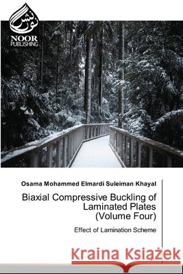 Biaxial Compressive Buckling of Laminated Plates (Volume Four) Osama Mohammed Elmardi Suleiman Khayal 9786200781444