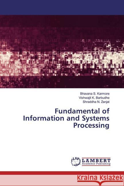 Fundamental of Information and Systems Processing Karmore, Bhavana S.; Barbudhe, Vishwajit K.; Zanjat, Shraddha N. 9786200781727 LAP Lambert Academic Publishing