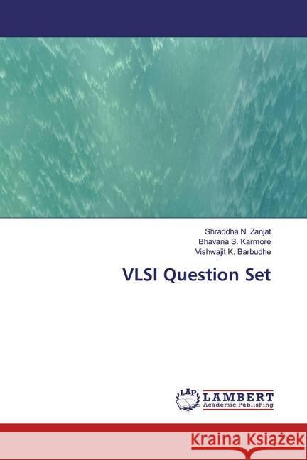 VLSI Question Set Zanjat, Shraddha N.; Karmore, Bhavana S.; Barbudhe, Vishwajit K. 9786200781826 LAP Lambert Academic Publishing