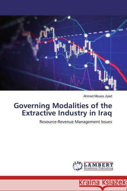 Governing Modalities of the Extractive Industry in Iraq : Resource-Revenue Management Issues Jiyad, Ahmed Mousa 9786200781963