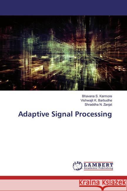 Adaptive Signal Processing Karmore, Bhavana S.; Barbudhe, Vishwajit K.; Zanjat, Shraddha N. 9786200782205 LAP Lambert Academic Publishing