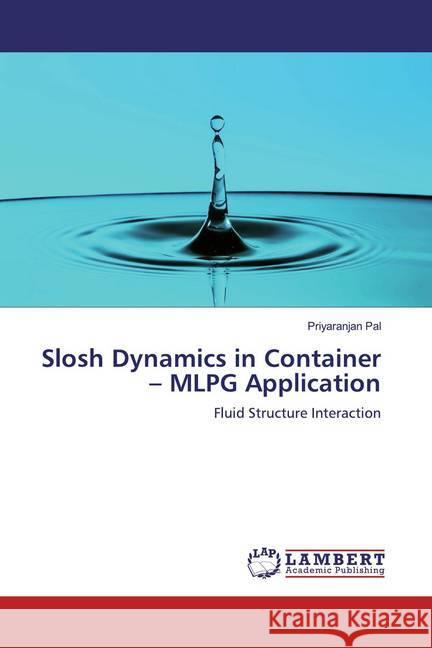 Slosh Dynamics in Container - MLPG Application : Fluid Structure Interaction Pal, Priyaranjan 9786200782342 LAP Lambert Academic Publishing