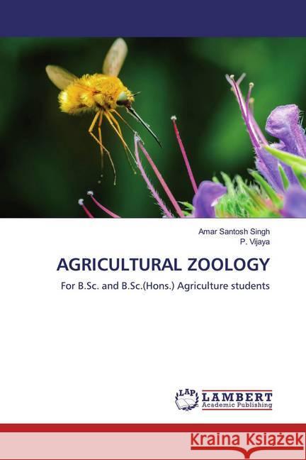 AGRICULTURAL ZOOLOGY : For B.Sc. and B.Sc.(Hons.) Agriculture students Singh, Amar Santosh; Vijaya, P. 9786200782373 LAP Lambert Academic Publishing