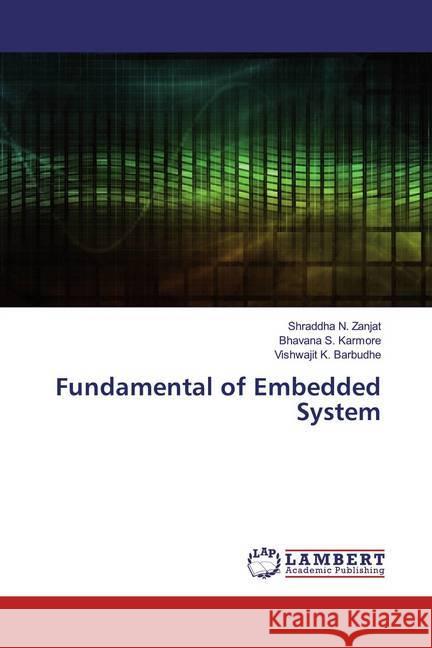 Fundamental of Embedded System Zanjat, Shraddha N.; Karmore, Bhavana S.; Barbudhe, Vishwajit K. 9786200782403 LAP Lambert Academic Publishing