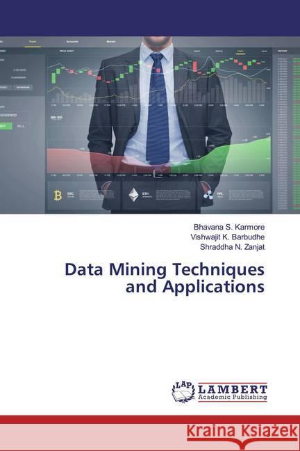 Data Mining Techniques and Applications Karmore, Bhavana S.; Barbudhe, Vishwajit K.; Zanjat, Shraddha N. 9786200782502 LAP Lambert Academic Publishing