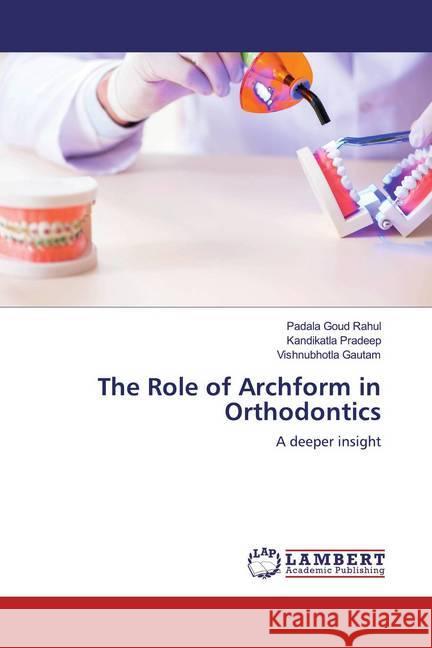 The Role of Archform in Orthodontics : A deeper insight Rahul, Padala Goud; Pradeep, Kandikatla; Gautam, Vishnubhotla 9786200782571