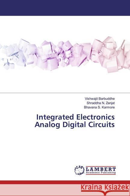 Integrated Electronics Analog Digital Circuits Barbuddhe, Vishwajit; Zanjat, Shraddha N.; Karmore, Bhavana S. 9786200782779