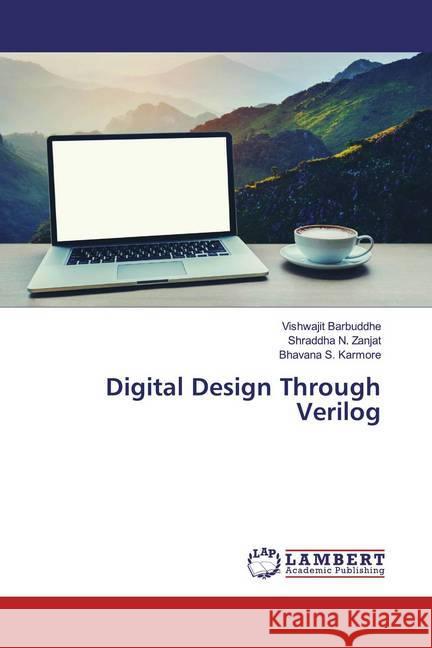 Digital Design Through Verilog Barbuddhe, Vishwajit; Zanjat, Shraddha N.; Karmore, Bhavana S. 9786200783080