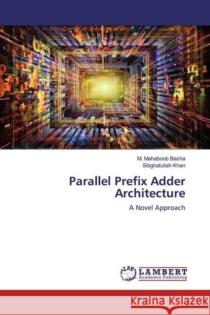 Parallel Prefix Adder Architecture : A Novel Approach Basha, M. Mahaboob; Khan, Sibghatullah 9786200783363