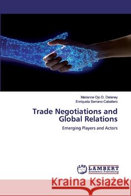 Trade Negotiations and Global Relations Ojo D. Delaney, Marianne 9786200783400 LAP Lambert Academic Publishing