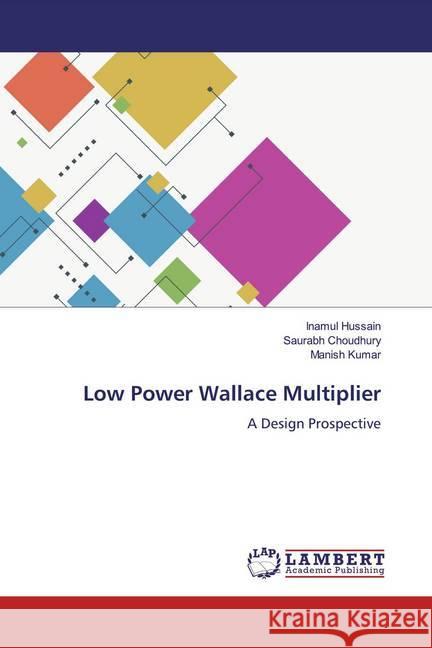 Low Power Wallace Multiplier : A Design Prospective Hussain, Inamul; Choudhury, Saurabh; Kumar, Manish 9786200783417 LAP Lambert Academic Publishing