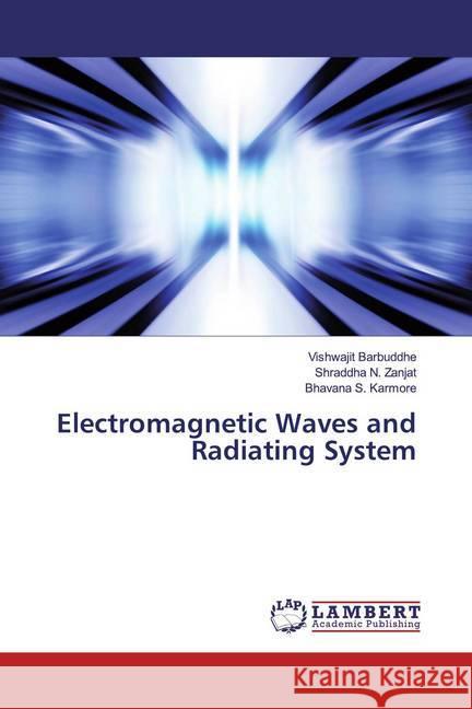 Electromagnetic Waves and Radiating System Barbuddhe, Vishwajit; Zanjat, Shraddha N.; Karmore, Bhavana S. 9786200783493 LAP Lambert Academic Publishing