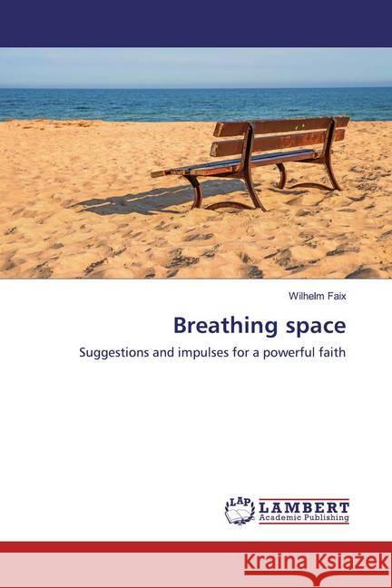 Breathing space : Suggestions and impulses for a powerful faith Faix, Wilhelm 9786200784315