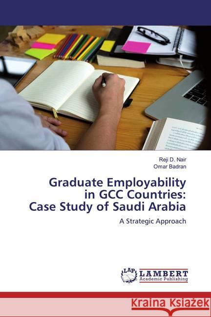 Graduate Employability in GCC Countries: Case Study of Saudi Arabia : A Strategic Approach Nair, Reji D.; Badran, Omar 9786200784407 LAP Lambert Academic Publishing