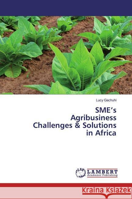 SME's Agribusiness Challenges & Solutions in Africa Gachuhi, Lucy 9786200784650 LAP Lambert Academic Publishing