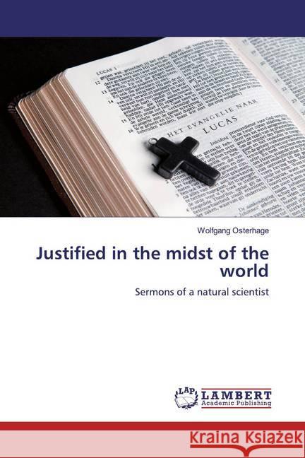 Justified in the midst of the world : Sermons of a natural scientist Osterhage, Wolfgang 9786200785442 LAP Lambert Academic Publishing