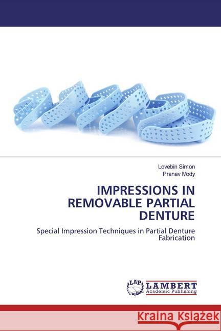 IMPRESSIONS IN REMOVABLE PARTIAL DENTURE : Special Impression Techniques in Partial Denture Fabrication Simon, Lovebin; Mody, Pranav 9786200785602