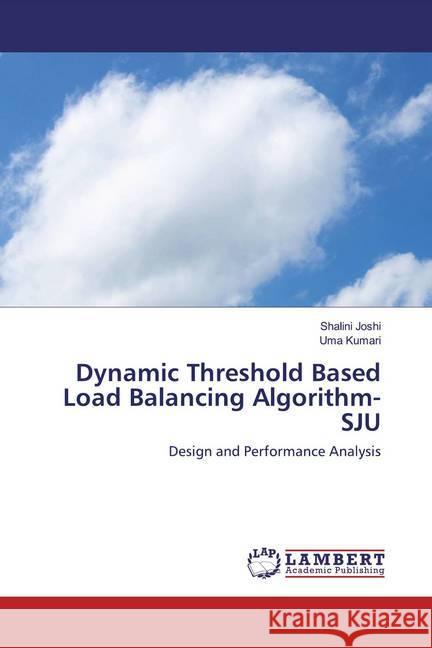 Dynamic Threshold Based Load Balancing Algorithm-SJU : Design and Performance Analysis Joshi, Shalini; Kumari, Uma 9786200785688