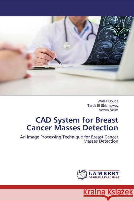 CAD System for Breast Cancer Masses Detection : An Image Processing Technique for Breast Cancer Masses Detection Gouda, Walaa; El Shishtawey, Tarek; Selim, Mazen 9786200785824