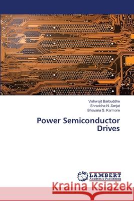 Power Semiconductor Drives Barbuddhe, Vishwajit; Zanjat, Shraddha N.; Karmore, Bhavana S. 9786200786241 LAP Lambert Academic Publishing