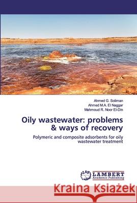 Oily wastewater: problems & ways of recovery Soliman, Ahmed G. 9786200786302