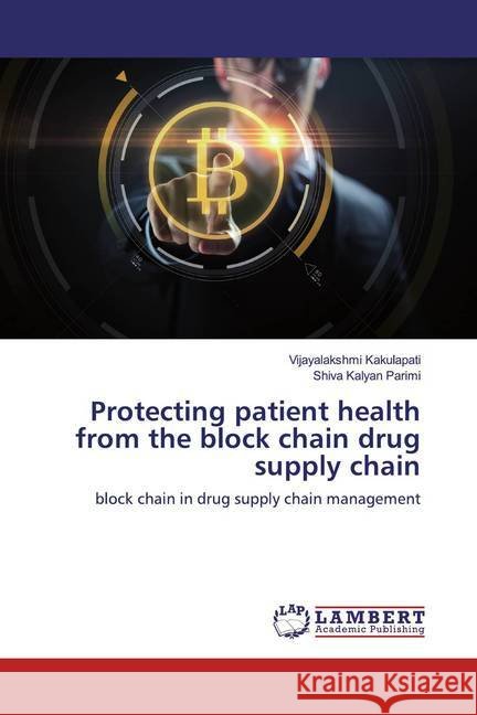 Protecting patient health from the block chain drug supply chain : block chain in drug supply chain management Kakulapati, Vijayalakshmi; Parimi, Shiva Kalyan 9786200786340