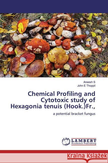 Chemical Profiling and Cytotoxic study of Hexagonia tenuis (Hook.)Fr., : a potential bracket fungus S, Aneesh; Thoppil, John E 9786200786692