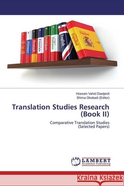 Translation Studies Research (Book II) : Comparative Translation Studies(Selected Papers) Vahid Dastjerdi, Hossein; Ghobadi (Editor), Shima 9786200786906