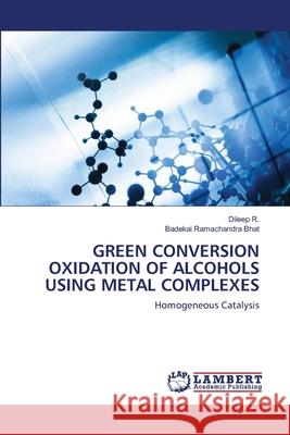 Green Conversion Oxidation of Alcohols Using Metal Complexes Dileep R, Badekai Ramachandra Bhat 9786200786982 LAP Lambert Academic Publishing