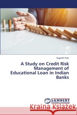 A Study on Credit Risk Management of Educational Loan in Indian Banks Pais, Suganthi 9786200787170 LAP Lambert Academic Publishing