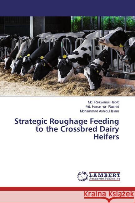 Strategic Roughage Feeding to the Crossbred Dairy Heifers Habib, Md. Rezwanul; Rashid, Md. Harun -ur-; Islam, Mohammad Ashiqul 9786200787361