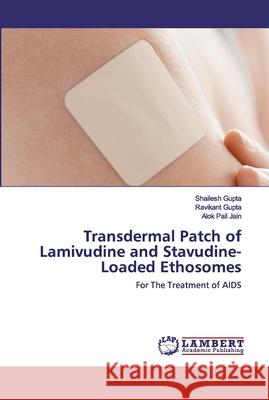 Transdermal Patch of Lamivudine and Stavudine-Loaded Ethosomes Shailesh Gupta, Ravikant Gupta, Alok Pail Jain 9786200788641