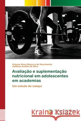 Avaliação e suplementação nutricional em adolescentes em academias Arlyene Alves Bezerra Do Nascimento, Janilson Avelino Da Silva 9786200789587 Novas Edicoes Academicas