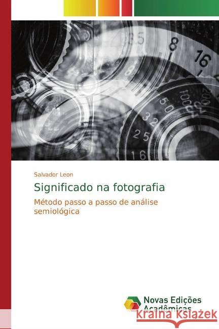 Significado na fotografia : Método passo a passo de análise semiológica Leon, Salvador 9786200789914 Novas Edicioes Academicas