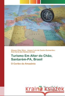 Turismo Em Alter do Chão, Santarém-PA, Brasil Glauce Vitor Silva, Jarsen Luis de Castro Guimarães, Ana Carla Dos Santos Gomes 9786200790194