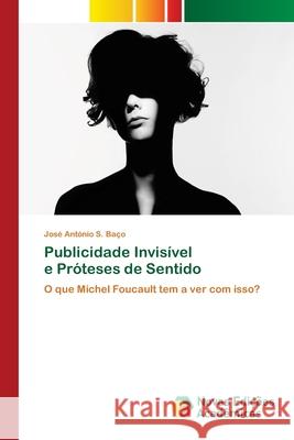 Publicidade Invisível e Próteses de Sentido S. Baço, José António 9786200790255 Novas Edicioes Academicas