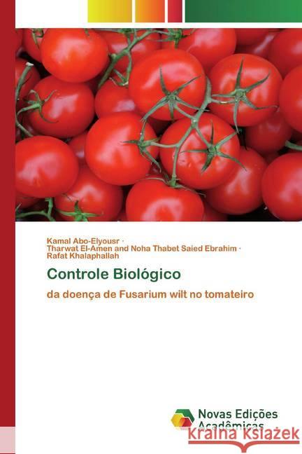 Controle Biológico : da doença de Fusarium wilt no tomateiro Abo-Elyousr, Kamal; El-Amen and Noha Thabet Saied Ebrahim, Tharwat; Khalaphallah, Rafat 9786200791023